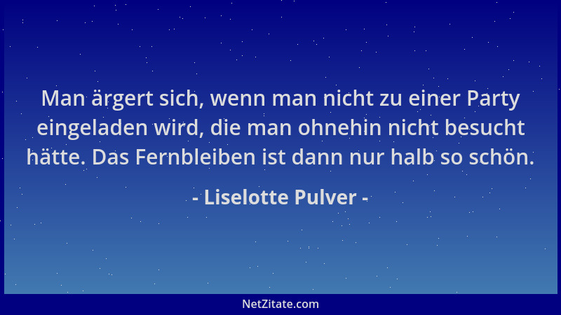 Liselotte Pulver - Man ärgert sich, wenn man nicht zu einer Party eingeladen wird, die man ohnehin nicht besucht hätte. Das...