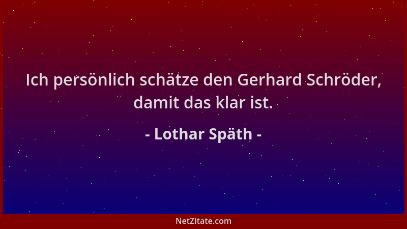 Lothar Späth - Ich persönlich schätze den Gerhard Schröder, damit das klar ist....