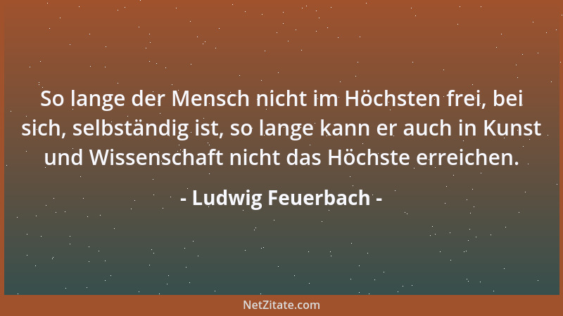 Ludwig Feuerbach - Zu einem vollkommenen Menschen gehört die Kraft des Denkens, die Kraft des Willens, die Kraft des Herzen...