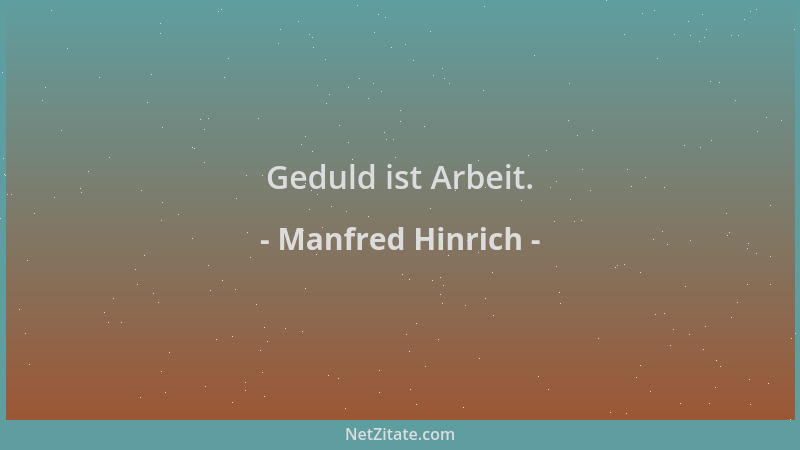 Manfred Hinrich - Geduld ist Arbeit....