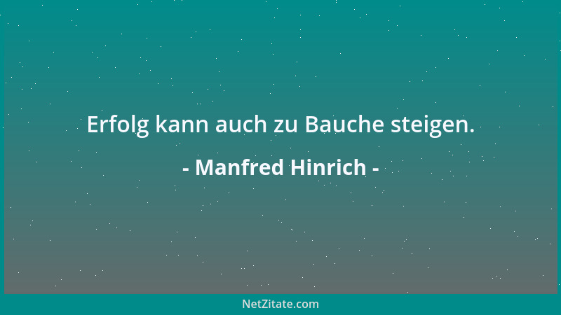 Manfred Hinrich - Erfolg kann auch zu Bauche steigen....