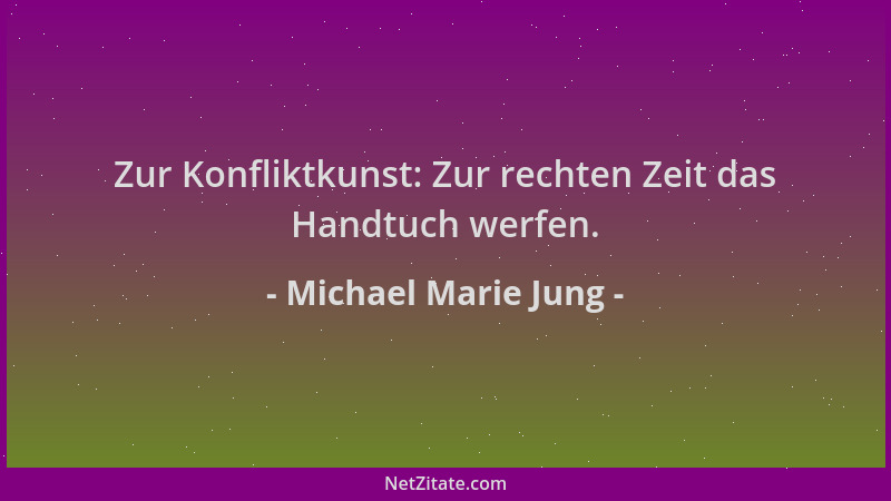 Michael Marie Jung - Zur Konfliktkunst: Zur rechten Zeit das Handtuch werfen....