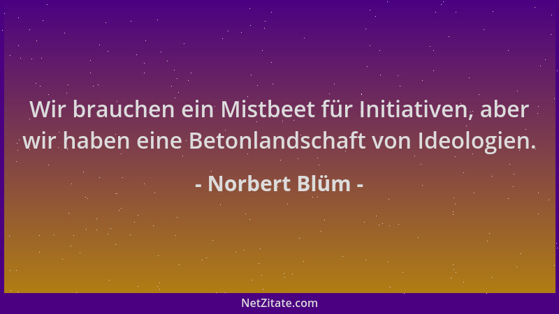 Norbert Blüm - Wir brauchen ein Mistbeet für Initiativen, aber wir haben eine Betonlandschaft von Ideologien....