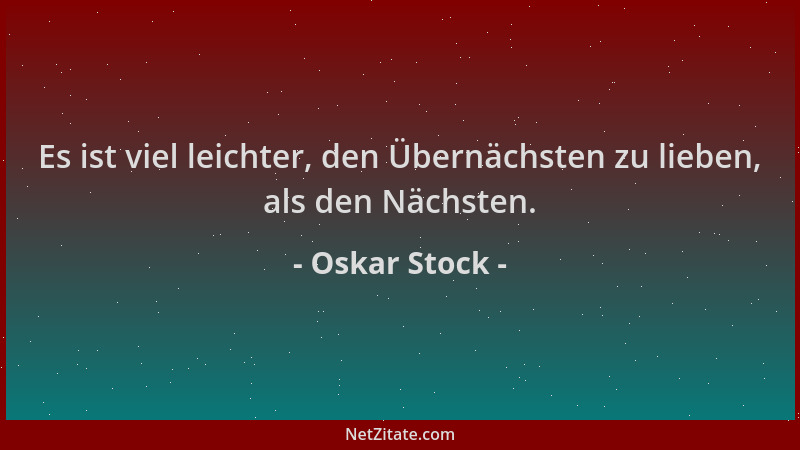 Oskar Stock - Es ist viel leichter, den Übernächsten zu lieben, als den Nächsten....
