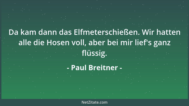 Paul Breitner - Da kam dann das Elfmeterschießen. Wir hatten alle die Hosen voll, aber bei mir lief 's ganz flüssig....