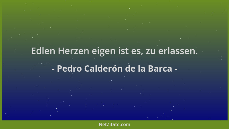 Pedro Calderón de la Barca - Edlen Herzen eigen ist es, zu erlassen....