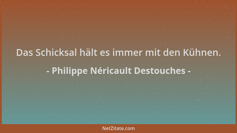 Philippe Néricault Destouches - Das Schicksal hält es immer mit den Kühnen....