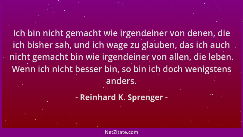 Reinhard K. Sprenger - Ich bin nicht gemacht wie irgendeiner von denen, die ich bisher sah, und ich wage zu glauben, das ic...
