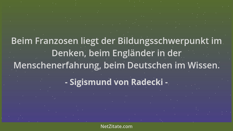 Sigismund von Radecki - Beim Franzosen liegt der Bildungsschwerpunkt im Denken, beim Engländer in der Menschenerfahrung, be...