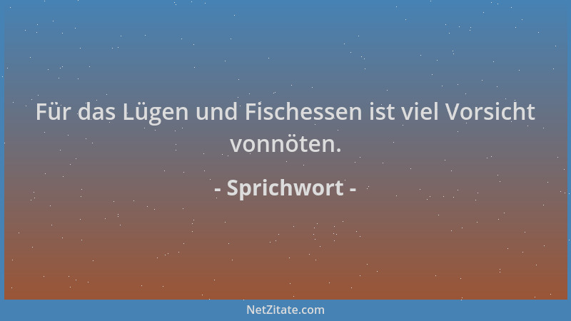 Sprichwort - Für das Lügen und Fischessen ist viel Vorsicht vonnöten....