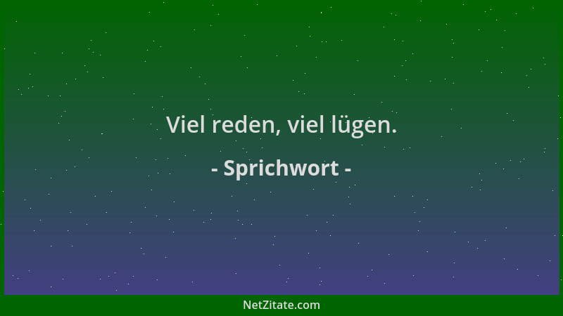 Sprichwort - Viel reden, viel lügen....