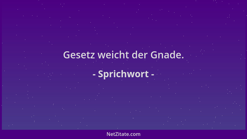 Sprichwort - Gesetz weicht der Gnade....