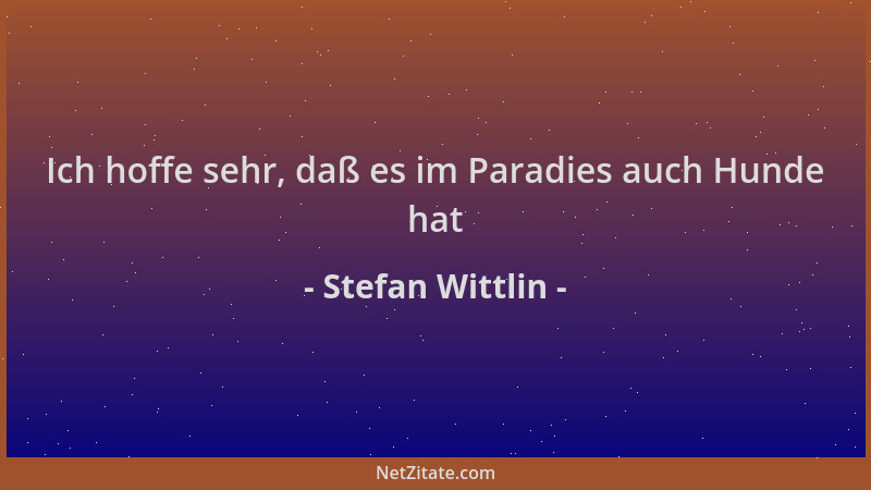 Stefan Wittlin - Ich hoffe sehr, daß es im Paradies auch Hunde hat...