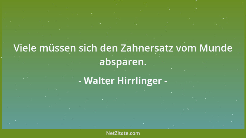 Walter Hirrlinger - Viele müssen sich den Zahnersatz vom Munde absparen....