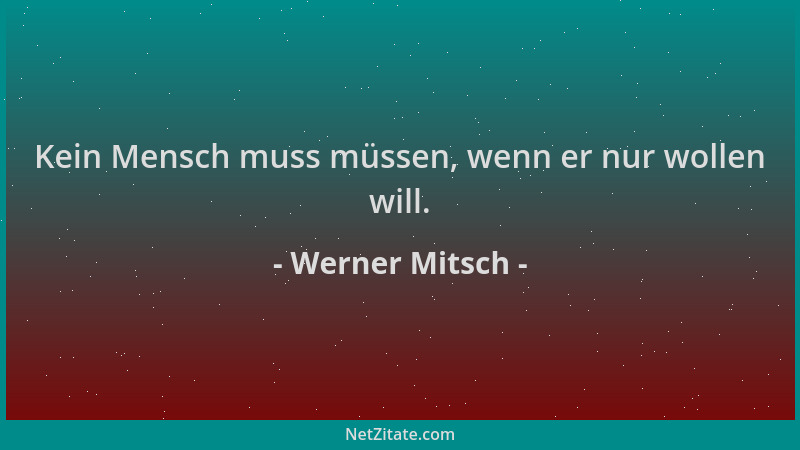 Werner Mitsch - Kein Mensch muss müssen, wenn er nur wollen will....