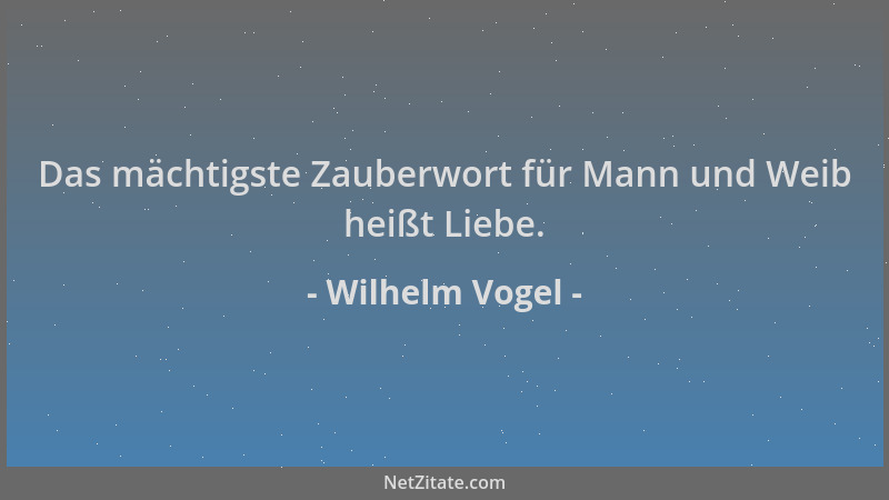 Wilhelm Vogel - Das mächtigste Zauberwort für Mann und Weib heißt Liebe....