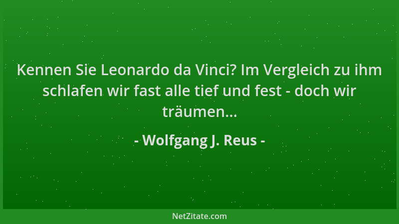 Wolfgang J. Reus - Kennen Sie Leonardo da Vinci? Im Vergleich zu ihm schlafen wir fast alle tief und fest - doch wir träume...