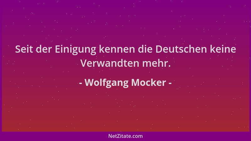 Wolfgang Mocker - Seit der Einigung kennen die Deutschen keine Verwandten mehr....
