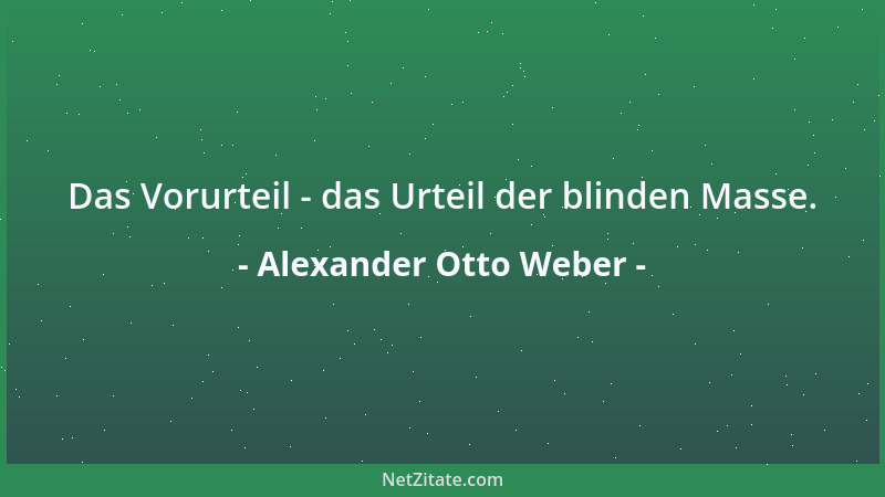 Alexander Otto Weber - Das Vorurteil - das Urteil der blinden Masse....