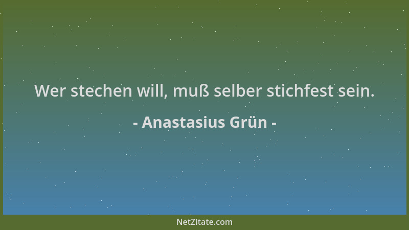 Anastasius Grün - Wer stechen will, muß selber stichfest sein....
