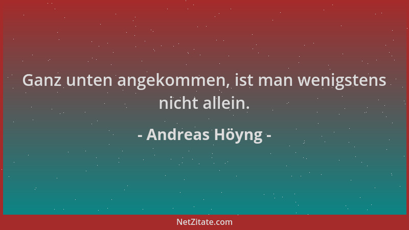 Andreas Höyng - Ganz unten angekommen, ist man wenigstens nicht allein....