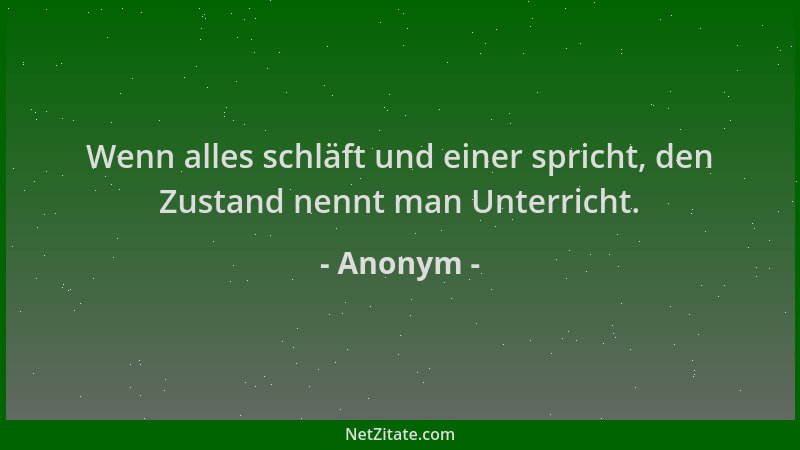 Anonym - Wenn alles schläft und einer spricht, den Zustand nennt man Unterricht....
