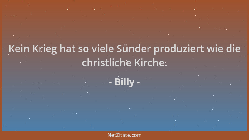 Billy - Kein Krieg hat so viele Sünder produziert wie die christliche Kirche....