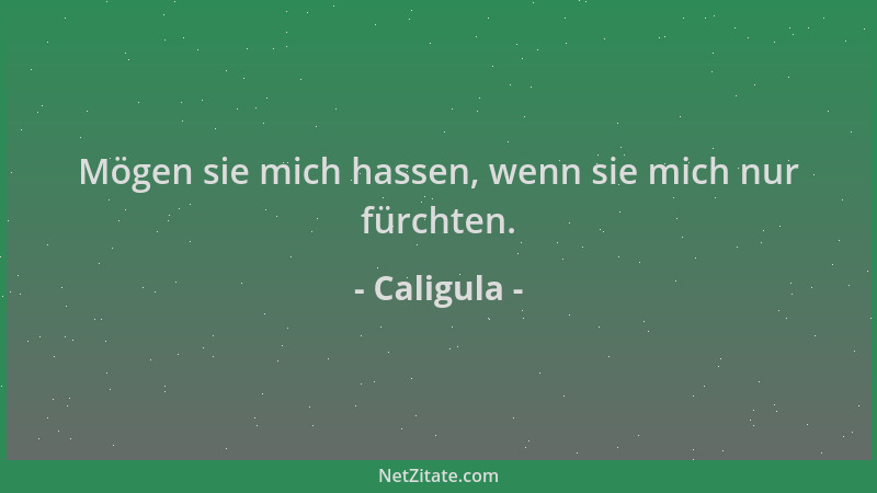 Caligula - Mögen sie mich hassen, wenn sie mich nur fürchten....