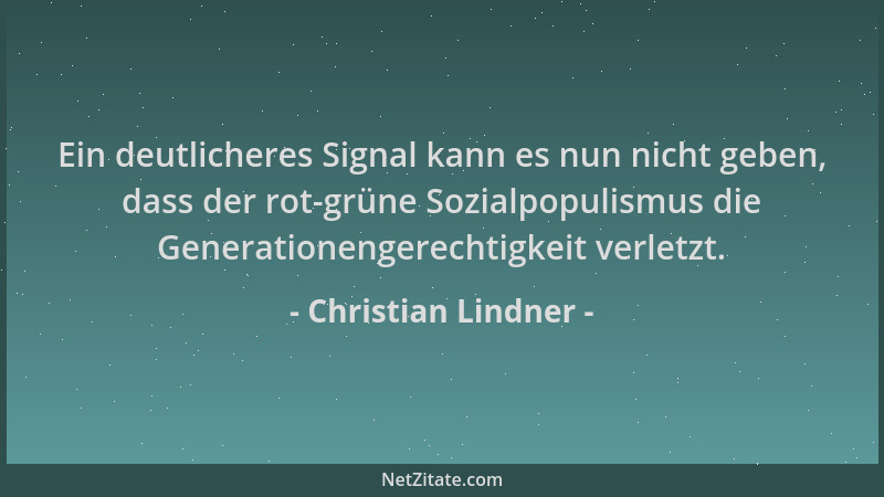 Christian Lindner - Ein deutlicheres Signal kann es nun nicht geben, dass der rot-grüne Sozialpopulismus die Generationenge...