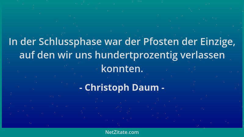 Christoph Daum - In der Schlussphase war der Pfosten der Einzige, auf den wir uns hundertprozentig verlassen konnten....