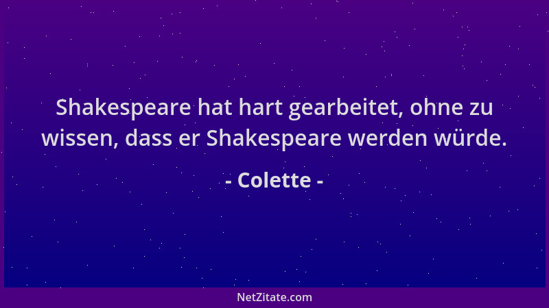 Colette - Shakespeare hat hart gearbeitet, ohne zu wissen, dass er Shakespeare werden würde....