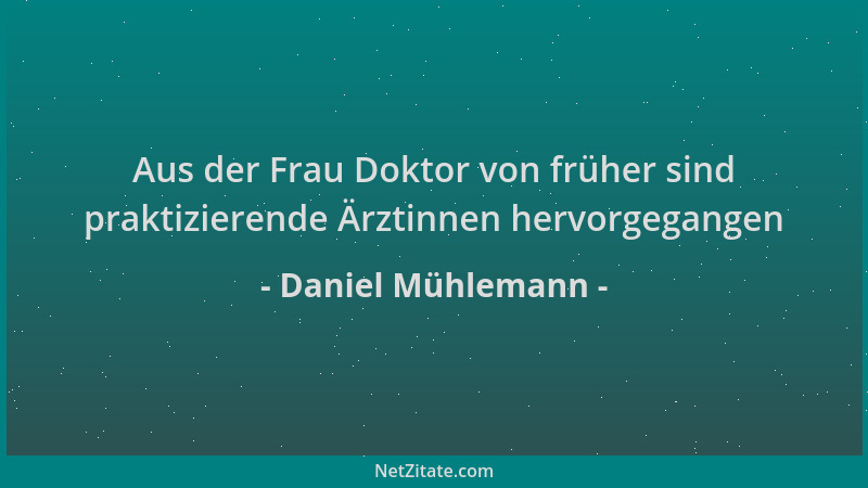 Daniel Mühlemann - Aus der Frau Doktor von früher sind praktizierende Ärztinnen hervorgegangen...