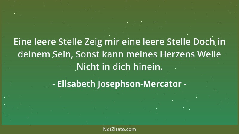 Elisabeth Josephson-Mercator - Eine leere Stelle Zeig mir eine leere Stelle Doch in deinem Sein, Sonst kann meines Herzens...