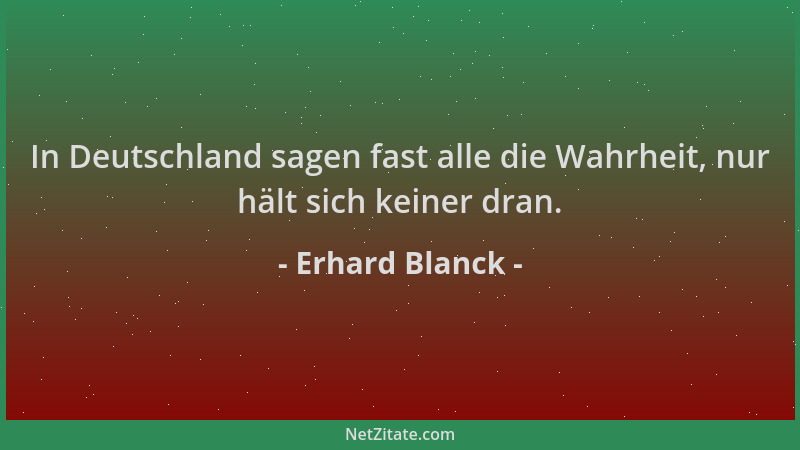 Erhard Blanck - In Deutschland sagen fast alle die Wahrheit, nur hält sich keiner dran....