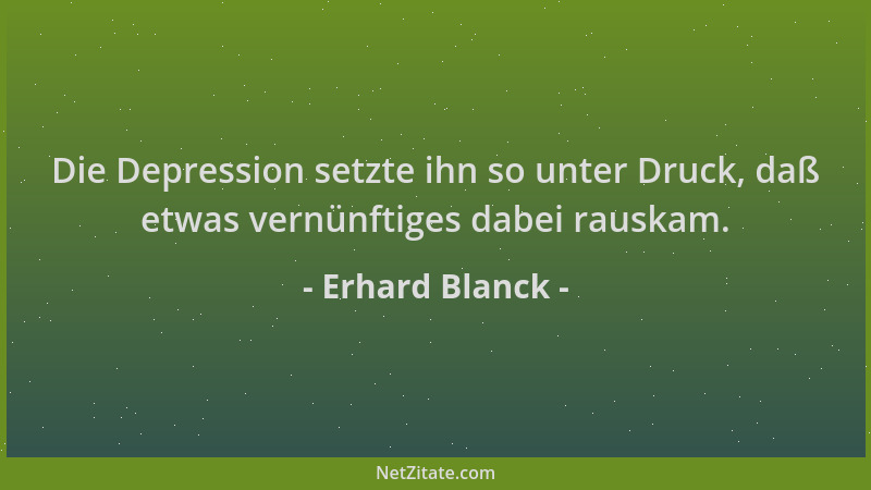 Erhard Blanck - Die Depression setzte ihn so unter Druck, daß etwas vernünftiges dabei rauskam....