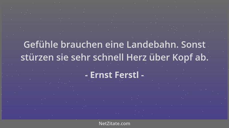 Ernst Ferstl - Gefühle brauchen eine Landebahn. Sonst stürzen sie sehr schnell Herz über Kopf ab....