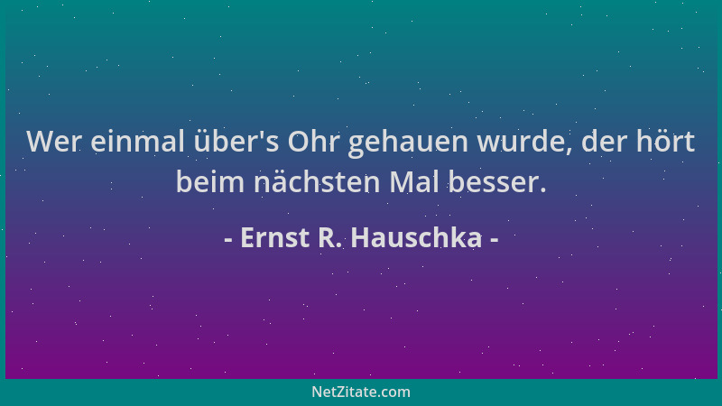 Ernst R. Hauschka - Wer einmal über 's Ohr gehauen wurde, der hört beim nächsten Mal besser....