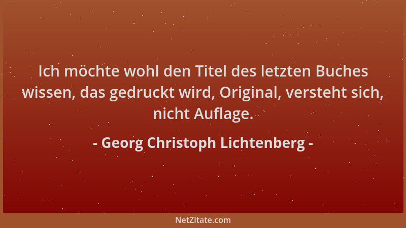 Georg Christoph Lichtenberg - Ich möchte wohl den Titel des letzten Buches wissen, das gedruckt wird, Original, versteht si...