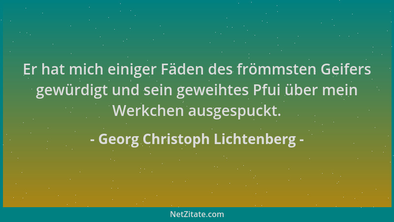 Georg Christoph Lichtenberg - Er hat mich einiger Fäden des frömmsten Geifers gewürdigt und sein geweihtes Pfui über mein W...
