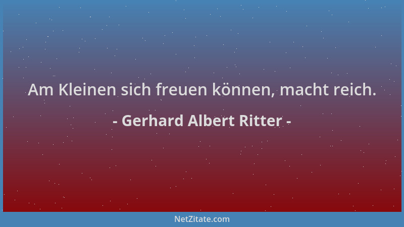 Gerhard Albert Ritter - Am Kleinen sich freuen können, macht reich....