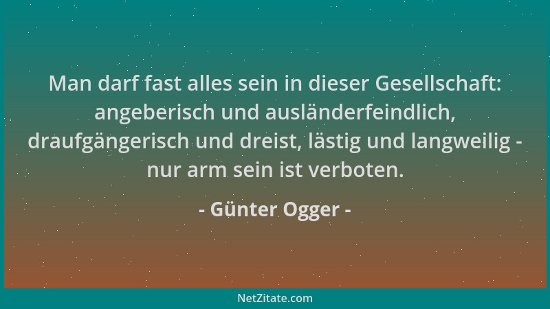 Günter Ogger - Man darf fast alles sein in dieser Gesellschaft: angeberisch und ausländerfeindlich, draufgängerisch und dre...