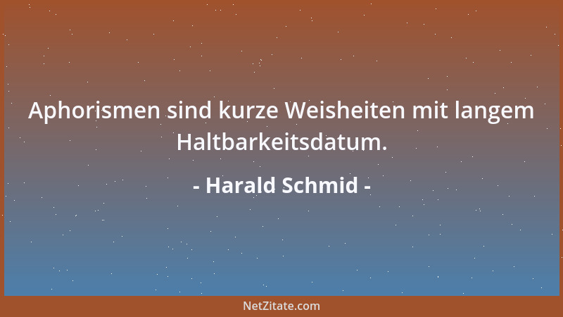Harald Schmid - Aphorismen sind kurze Weisheiten mit langem Haltbarkeitsdatum....