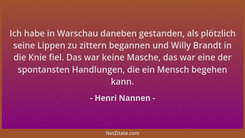 Henri Nannen - Ich habe in Warschau daneben gestanden, als plötzlich seine Lippen zu zittern begannen und Willy Brandt in d...