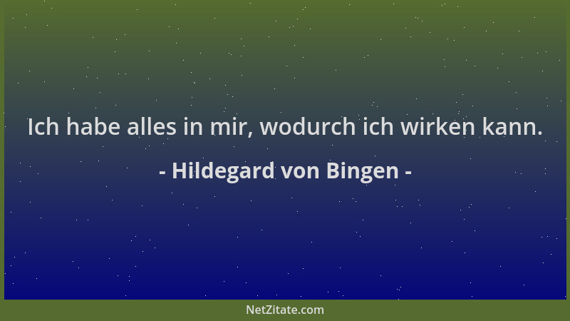 Hildegard von Bingen - Ich habe alles in mir, wodurch ich wirken kann....