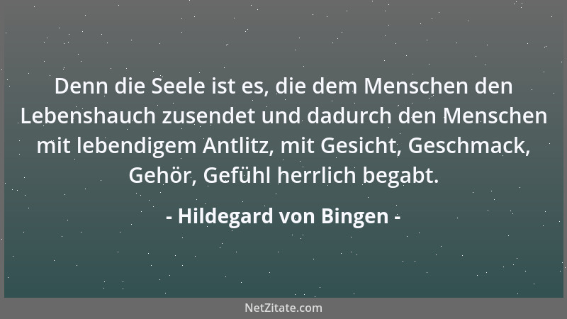 Hildegard von Bingen - Denn die Seele ist es, die dem Menschen den Lebenshauch zusendet und dadurch den Menschen mit lebend...