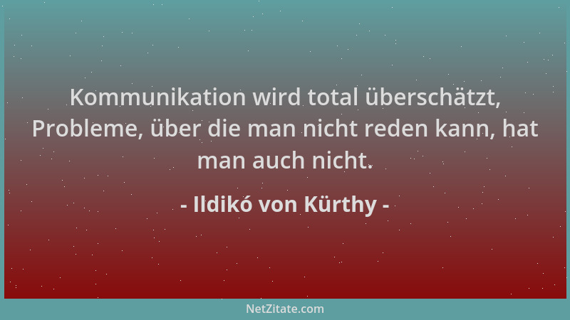 Ildikó von Kürthy - Kommunikation wird total überschätzt, Probleme, über die man nicht reden kann, hat man auch nicht....