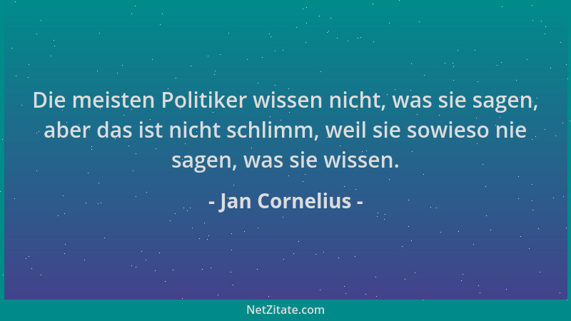 Jan Cornelius - Die meisten Politiker wissen nicht, was sie sagen, aber das ist nicht schlimm, weil sie sowieso nie sagen,...