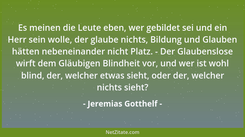 Jeremias Gotthelf - Es meinen die Leute eben, wer gebildet sei und ein Herr sein wolle, der glaube nichts, Bildung und Glau...