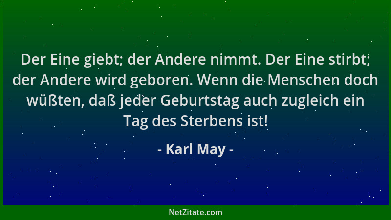 Karl May - Der Eine giebt; der Andere nimmt. Der Eine stirbt; der Andere wird geboren. Wenn die Menschen doch wüßten, daß j...
