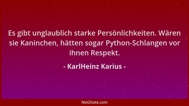 KarlHeinz Karius - Es gibt unglaublich starke Persönlichkeiten. Wären sie Kaninchen, hätten sogar Python-Schlangen vor ihne...